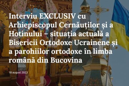 Ексклюзивне інтерв’ю з Архієпископом Чернівецьким і Хотинським Германом Семанчуком – поточна ситуація Православної Церкви Української та православних парафій, де використовується румунська мова, у Буковині